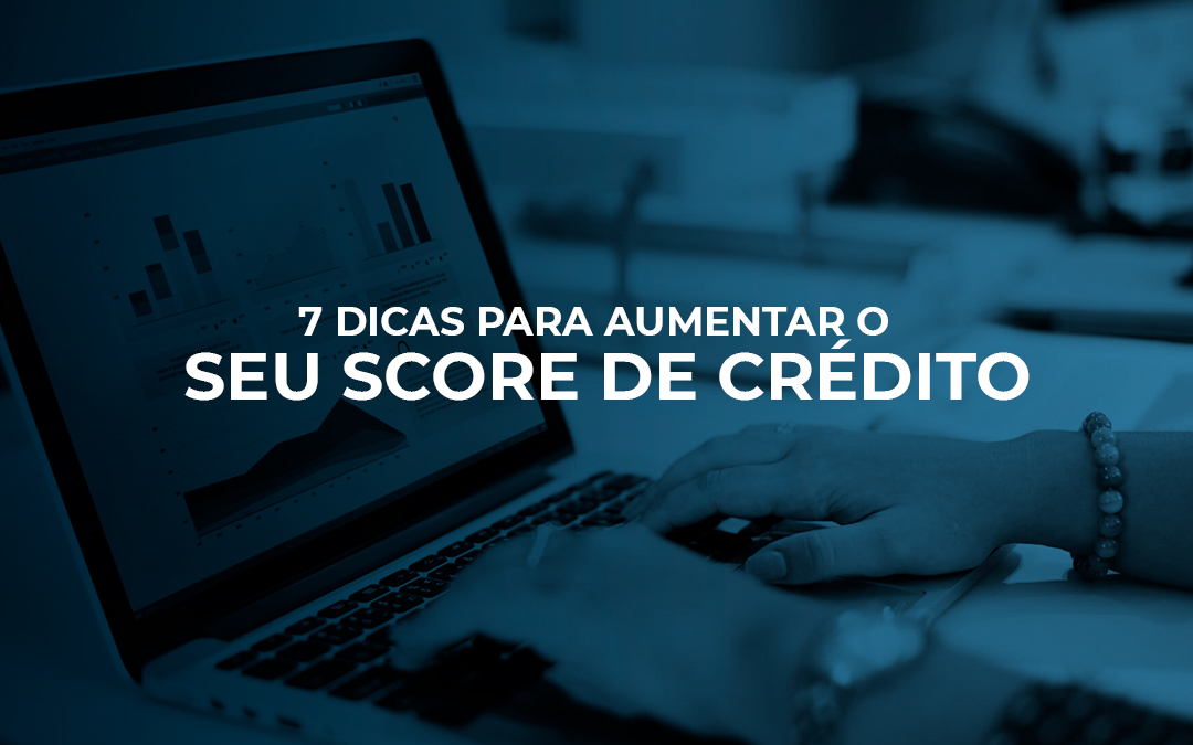 7 dicas para aumentar o seu score de crédito