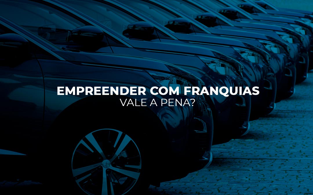 Empreender com franquias vale a pena?